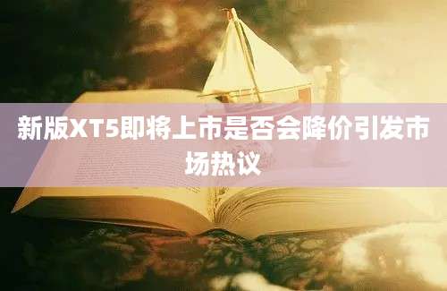 新版XT5即将上市是否会降价引发市场热议