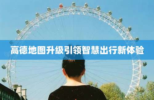 高德地图升级引领智慧出行新体验