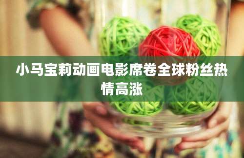小马宝莉动画电影席卷全球粉丝热情高涨