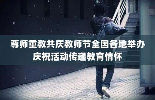 尊师重教共庆教师节全国各地举办庆祝活动传递教育情怀