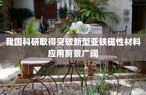 我国科研取得突破新型亚铁磁性材料应用前景广阔
