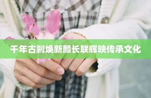 千年古刹焕新颜长联辉映传承文化