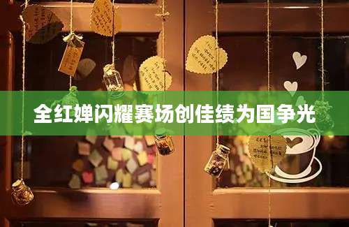 全红婵闪耀赛场创佳绩为国争光