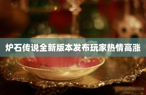炉石传说全新版本发布玩家热情高涨